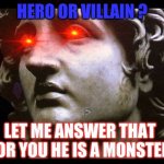 Alexander the Great | HERO OR VILLAIN ? LET ME ANSWER THAT FOR YOU HE IS A MONSTER | image tagged in alexander the great | made w/ Imgflip meme maker