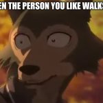 When the person you like walks by | WHEN THE PERSON YOU LIKE WALKS BY | image tagged in beastars | made w/ Imgflip meme maker