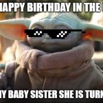 Baby Yoda | SAY HAPPY BIRTHDAY IN THE CHAT; FOR MY BABY SISTER SHE IS TURNING 1 | image tagged in baby yoda | made w/ Imgflip meme maker
