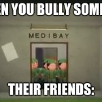 When you bully someone | WHEN YOU BULLY SOMEONE; THEIR FRIENDS: | image tagged in piggy soldier swarm | made w/ Imgflip meme maker