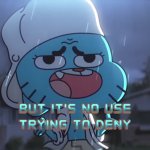 But It's No Use Trying To Deny Gumball meme