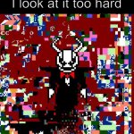 Seriously though | My monitor when I look at it too hard | image tagged in glitch demon | made w/ Imgflip meme maker