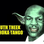 Mike Tyson Yoda | YOU MUTH THEEK OUT ATHOKA TANGO | image tagged in mike tyson yoda | made w/ Imgflip meme maker