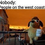 I'm okay with the events that are unfolding currently | Nobody:; People on the west coast: | image tagged in this is fine,wildfires | made w/ Imgflip meme maker
