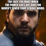 Salen Kotch | THE FACE YOU MAKE WHEN THE POWER GOES OUT AND YOU HAVEN'T SAVED YOUR SCHOOL WORK: | image tagged in salen kotch | made w/ Imgflip meme maker