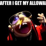 Jeffy the rapper | ME AFTER I GET MY ALLOWANCE | image tagged in jeffy the rapper | made w/ Imgflip meme maker