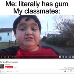 We need communism | Me: literally has gum
My classmates: | image tagged in we need communism,memes,gum,funny,school | made w/ Imgflip meme maker