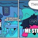 *coughs in i needed to post* | THE WORLD BASICALLY ENDING BECAUSE OF CORONA; ME; ME STILL | image tagged in deltarune this is fine | made w/ Imgflip meme maker
