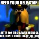 Impressive Star Fox | WE NEED YOUR HELP STAR FOX; AFTER FOX DIES: AAAAH ANDROSS HAS DESTROYED CORNERIA WE'RE FINISHED | image tagged in impressive star fox | made w/ Imgflip meme maker
