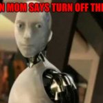 White robot says no | WHEN MOM SAYS TURN OFF THE PS4 | image tagged in white robot says no | made w/ Imgflip meme maker