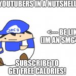 youtubers in a nutshell (smg4 version) | YOUTUBERS IN A NUTSHELL; <--- BE LIKE HIM!! (IM AN SMG4 FAN LOL); SUBSCRIBE TO GET FREE CALORIES! | image tagged in youtubers,in a nutshell,smg4 | made w/ Imgflip meme maker