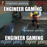 engineer gaming | ENGINEER GAMING; ENGINEER GAMING | image tagged in engineer gaming,memes,tf2,team fortress 2,tf2 engineer,the engineer | made w/ Imgflip meme maker