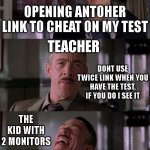 School test | ME; OPENING ANTOHER LINK TO CHEAT ON MY TEST; TEACHER; DONT USE TWICE LINK WHEN YOU HAVE THE TEST. IF YOU DO I SEE IT; THE KID WITH 2 MONITORS | image tagged in jameson laugh | made w/ Imgflip meme maker