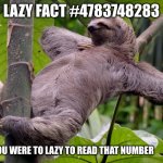 Laz fact | LAZY FACT #4783748283; YOU WERE TO LAZY TO READ THAT NUMBER | image tagged in lazy sloth | made w/ Imgflip meme maker