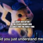 Did u understand me? | LAGGY KID AFTER THE CLASS HEARS HIM CLEARLY FOR THE FIRST TIME | image tagged in did u understand me | made w/ Imgflip meme maker