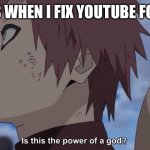 Gasra | MY KIDS WHEN I FIX YOUTUBE FOR THEM | image tagged in anime,funny,funny memes,dank memes,repost,viral | made w/ Imgflip meme maker
