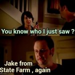 Am I the only one around here . . . | You know who I just saw ? Jake from  State Farm , again | image tagged in jake from state farm,commercials,too damn high,over and over again,too many,insurance | made w/ Imgflip meme maker
