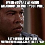 You’re going to need a bigger bed (who are we kidding, sofa time) | WHEN YOU ARE WINNING AN ARGUMENT WITH YOUR WIFE; BUT YOU HEAR THE THEME MUSIC FROM JAWS STARTING TO PLAY | image tagged in nervous sweat | made w/ Imgflip meme maker