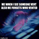 Running | ME WHEN I SEE SOMEONE VENT






 ALSO ME FORGETS WHO VENTED | image tagged in gifs,among us | made w/ Imgflip video-to-gif maker