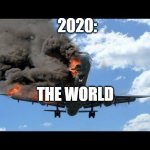 2020 | 2020:; THE WORLD | image tagged in plane crash | made w/ Imgflip meme maker