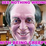 i see nothing wrong with it creepy dude | I SEE NOTHING WRONG; WITH BEING CREEPY | image tagged in i see nothing wrong with it creepy dude,creepy smile,creepy guy,hairstyle,creepy | made w/ Imgflip meme maker
