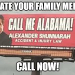 sweet home alabama | CAN'T DATE YOUR FAMILY MEMBERS? CALL NOW! | image tagged in alexander shunnarah | made w/ Imgflip meme maker