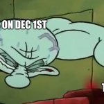 squidward stronk | BOYS ON DEC 1ST; THEIR MEAT | image tagged in squidward stronk | made w/ Imgflip meme maker