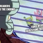 JoJo's Stone ocean hype | MANGA READERS WHO'VE READ THE ENDING; FANS HYPE FOR JOJO STONE OCEAN ANIME | image tagged in squidward looking out of window at spongebob and patrick | made w/ Imgflip meme maker