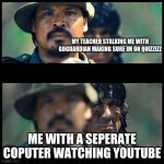 Sneaky rambo | MY TEACHER STALKING ME WITH GOGUARDIAN MAKING SURE IM ON QUIZZIZZ; ME WITH A SEPERATE COPUTER WATCHING YOUTUBE | image tagged in sneaky rambo | made w/ Imgflip meme maker