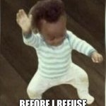 nae nae now | NAE NAE; BEFORE I REFUSE TO UPVOTE UR MEMES | image tagged in nae nae baby | made w/ Imgflip meme maker