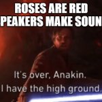 Rhymes #2 | ROSES ARE RED
SPEAKERS MAKE SOUND | image tagged in i have the high ground,roses are red | made w/ Imgflip meme maker