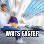 Waits Faster meme
