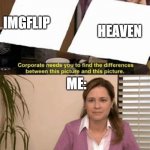 They’re the same picture. | IMGFLIP; HEAVEN; ME: | image tagged in they re the same picture | made w/ Imgflip meme maker