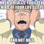 Aghast - Sonic X | WHEN U REALIZE YOU SPEND A THIRD OF YOUR LIFE SLEEPING; AND NOT HALF | image tagged in aghast - sonic x | made w/ Imgflip meme maker