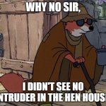 Blind Fox HD | WHY NO SIR, I DIDN'T SEE NO INTRUDER IN THE HEN HOUSE. | image tagged in blind fox hd | made w/ Imgflip meme maker