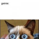 hey you cant have unlimited wishes! | genie: you have 3 wishes; me: i wish i have unlimited wishes; geinie:; impossible | image tagged in grumpy cat shocked,infinite iq,funny,memes,jokes,impossible | made w/ Imgflip meme maker