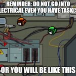 part 6 of story about electrical | REMINDER: DO NOT GO INTO ELECTRICAL EVEN YOU HAVE TASK(S); OR YOU WILL BE LIKE THIS | image tagged in electrical room among us | made w/ Imgflip meme maker