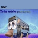 step step step step | You can't just put a picture of a bus and call it a meme! me: | image tagged in the legs on the bus go step step step | made w/ Imgflip meme maker