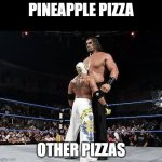 WWEbigvsSmall | PINEAPPLE PIZZA OTHER PIZZAS | image tagged in wwebigvssmall | made w/ Imgflip meme maker