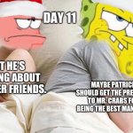 Thanks to 44colt for this template! | DAY 11; I BET HE'S THINKING ABOUT HIS OTHER FRIENDS. MAYBE PATRICK SHOULD GET THE PRESENTS TO MR. CRABS FOR BEING THE BEST MANAGER. | image tagged in i bet he s thinking about x,memes,i bet he's thinking about other women,funny,spongebob,christmas | made w/ Imgflip meme maker