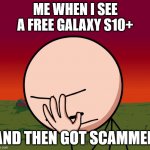 why did i make this | ME WHEN I SEE A FREE GALAXY S10+; AND THEN GOT SCAMMED | image tagged in henry stickmin facepalm | made w/ Imgflip meme maker