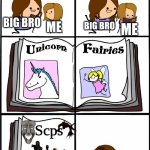 My life in a nutshell | BIG BRO; ME; BIG BRO; ME; Scps; BIG BRO; ME | image tagged in things that don't exist,all scps i know | made w/ Imgflip meme maker