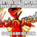 that'll teach him a lesson | WHEN YOUR BRO COMPLAINING ABOUT FLUFFING GARLANDS; SO YOU FLUFF HIS SPINE | image tagged in deep fried vector | made w/ Imgflip meme maker