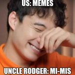 uncle rodger | US: MEMES; UNCLE RODGER: MI-MIS | image tagged in yeah right uncle rodger | made w/ Imgflip meme maker