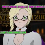 RWBY Volume 8 Glynda | WHEN SOMEONE SUGGESTS RWBY SHOULD END LIKE; ANGEL BEATS AND EVANGELION | image tagged in rwby volume 8 glynda | made w/ Imgflip meme maker