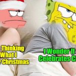 Do They? ツ (Spongebob Christmas Weekend Dec 11-13 a Kraziness_all_the_way, EGOS, MeMe_BOMB1, 44colt & TD1437 event) | I Wonder If Jellyfish Celebrates Christmas? I Bet He's Thinking About What I Got Him For Christmas | image tagged in i bet he s thinking about x,memes,spongebob christmas weekend,egos,44colt,kraziness_all_the_way | made w/ Imgflip meme maker