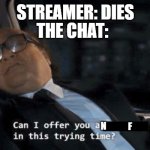 Can I offer you a ____? | THE CHAT:; STREAMER: DIES; F; N; F | image tagged in can i offer you a ____ | made w/ Imgflip meme maker