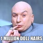 One million doll hairs | 1 MILLION DOLL HAIRS | image tagged in dr evil pinky,one million dollars,doll hairs,austin powers | made w/ Imgflip meme maker