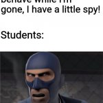 There is a spy among us | Teacher: You best behave while I'm gone, I have a little spy! Students: | image tagged in he could be any one of us | made w/ Imgflip meme maker