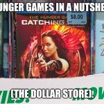 HUNGER GAMES IN A NUTSHELL; (THE DOLLAR STORE). | image tagged in the hunger games | made w/ Imgflip meme maker